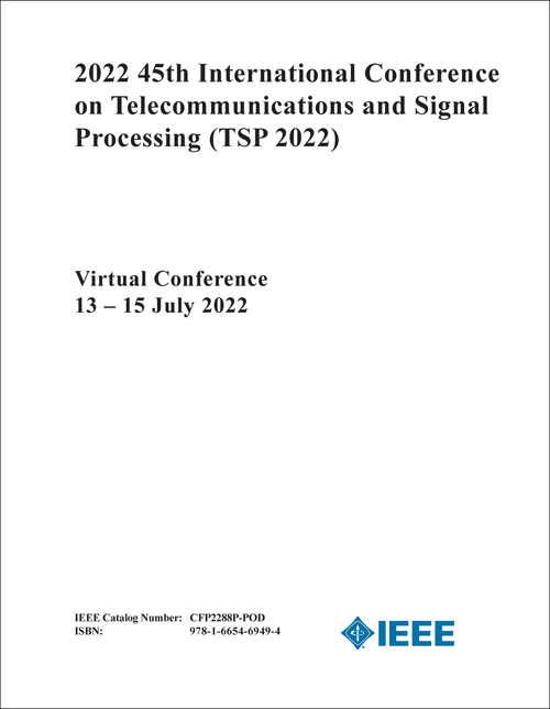 TELECOMMUNICATIONS AND SIGNAL PROCESSING. INTERNATIONAL CONFERENCE. 45TH 2022. (TSP 2022)