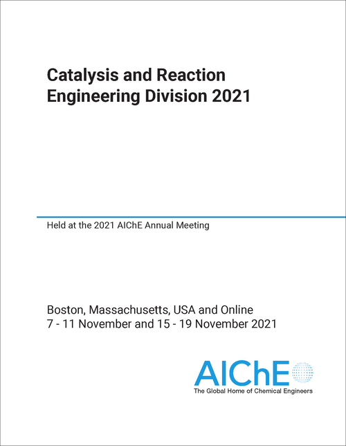 CATALYSIS AND REACTION ENGINEERING DIVISION. 2021. HELD AT THE 2021 AICHE ANNUAL MEETING