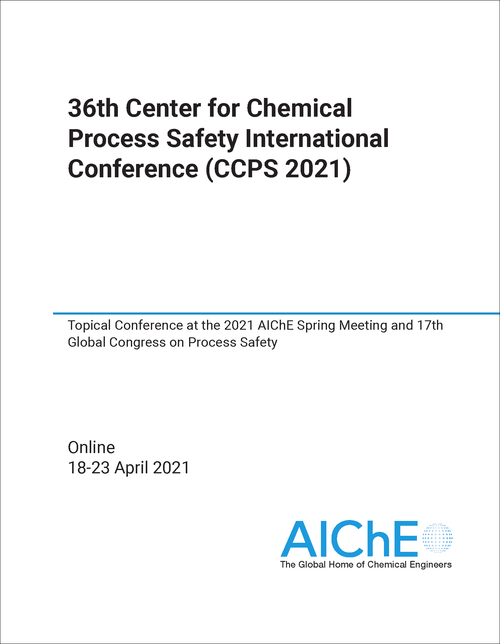 CENTER FOR CHEMICAL PROCESS SAFETY INTERNATIONAL CONFERENCE. 36TH 2021. (CCPS 2021) TOPICAL CONFERENCE AT THE 2021 AICHE SPRING MEETING AND 17TH GLOBAL CONGRESS ON PROCESS SAFETY
