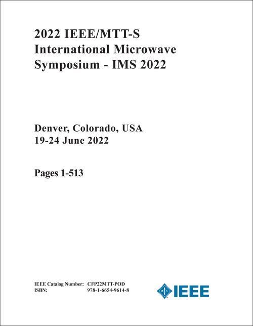 MICROWAVE SYMPOSIUM. IEEE/MTT-S INTERNATIONAL. 2022. (IMS 2022) (2 VOLS)