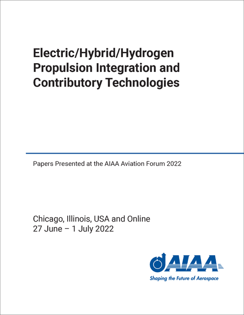 ELECTRIC/HYBRID/HYDROGEN PROPULSION INTEGRATION AND CONTRIBUTORY TECHNOLOGIES. PAPERS PRESENTED AT THE AIAA AVIATION FORUM 2022