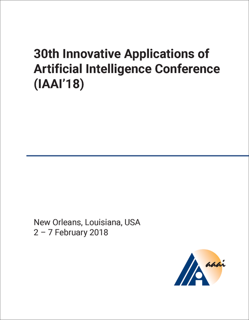 INNOVATIVE APPLICATIONS OF ARTIFICIAL INTELLIGENCE CONFERENCE. 30TH 2018. (IAAI'18)