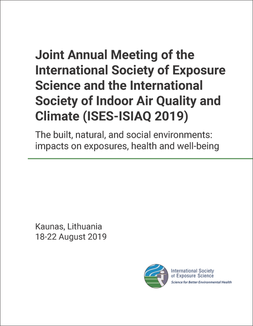 INTERNATIONAL SOCIETY OF EXPOSURE SCIENCE AND INTERNATIONAL SOCIETY OF INDOOR AIR QUALITY AND CLIMATE. JOINT MEETING. 2019. (ISES-ISIAQ 2019)  THE BUILT,  NATURAL, AND SOCIAL ENVIRONMENTS: IMPACTS ON EXPOSURES, HEALTH AND...