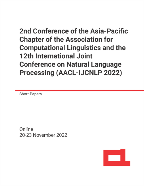 ASSOCIATION FOR COMPUTATIONAL LINGUISTICS. ASIA-PACIFIC CHAPTER. CONFERENCE. 2ND 2022. (AND 12TH INTERNATIONAL JOINT CONFERENCE ON NATURAL LANGUAGE PROCESSING, AACL-IJCNLP 2022)    SHORT PAPERS