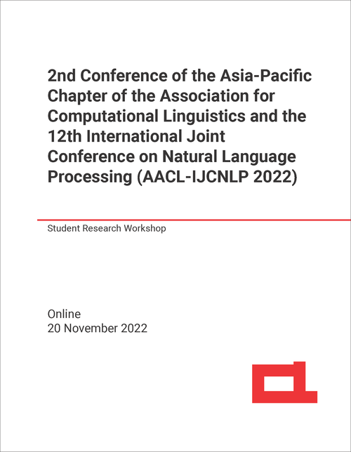 ASSOCIATION FOR COMPUTATIONAL LINGUISTICS. ASIA-PACIFIC CHAPTER. CONFERENCE. 2ND 2022. (AND 12TH INTERNATIONAL JOINT CONFERENCE ON NATURAL LANGUAGE PROCESSING, AACL-IJCNLP 2022)    STUDENT RESEARCH WORKSHOP