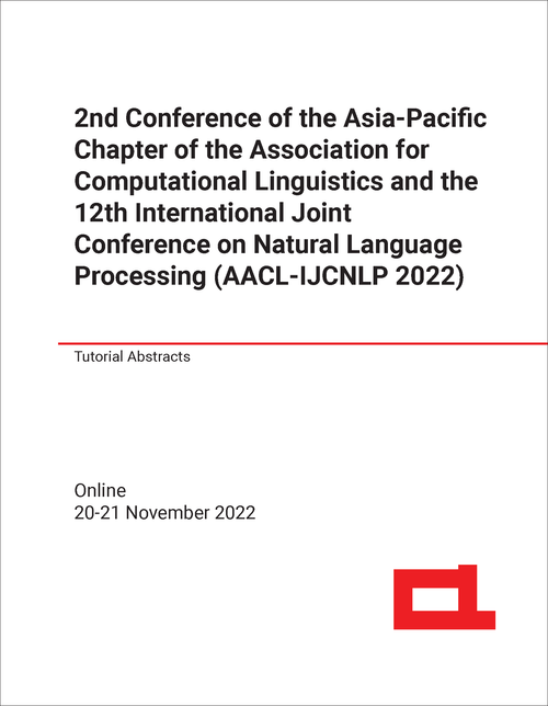 ASSOCIATION FOR COMPUTATIONAL LINGUISTICS. ASIA-PACIFIC CHAPTER. CONFERENCE. 2ND 2022. (AND 12TH INTERNATIONAL JOINT CONFERENCE ON NATURAL LANGUAGE PROCESSING, AACL-IJCNLP 2022)    TUTORIAL ABSTRACTS