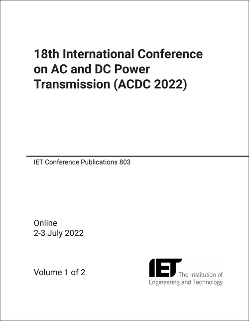 AC AND DC POWER TRANSMISSION. INTERNATIONAL CONFERENCE. 18TH 2022. (ACDC 2022) (2 PARTS)