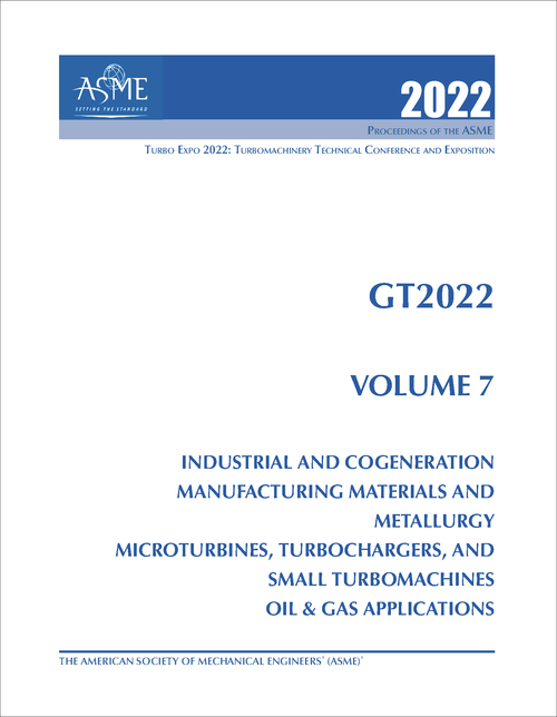 TURBO EXPO: TURBOMACHINERY TECHNICAL CONFERENCE AND EXPOSITION. 2022. GT2022, VOLUME 7: INDUSTRIAL AND COGENERATION; MANUFACTURING MATERIALS AND METALLURGY; MICROTURBINES, TURBOCHARGERS, AND SMALL TURBOMACHINES;....