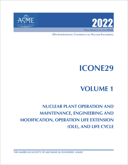 NUCLEAR ENGINEERING. INTERNATIONAL CONFERENCE. 29TH 2022. ICONE29, VOLUME 1: NUCLEAR PLANT OPERATION AND MAINTENANCE, ENGINEERING AND  MODIFICATION, OPERATION LIFE EXTENSION (OLE), LIFE CYCLE