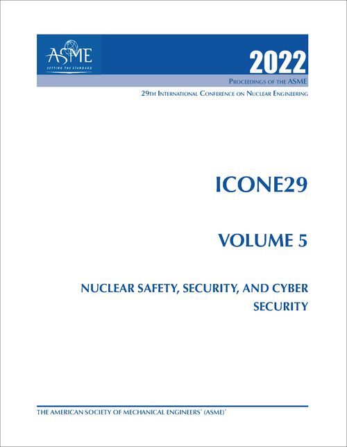 NUCLEAR ENGINEERING. INTERNATIONAL CONFERENCE. 29TH 2022. ICONE29, VOLUME 5: NUCLEAR SAFETY, SECURITY, AND CYBER SECURITY