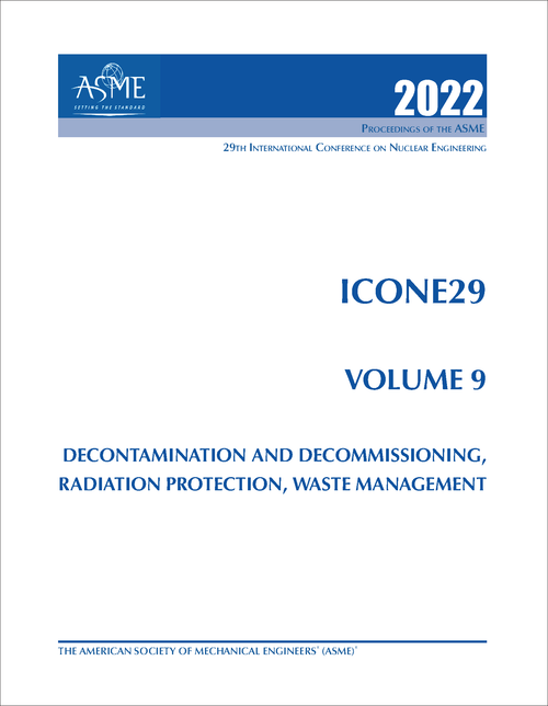 NUCLEAR ENGINEERING. INTERNATIONAL CONFERENCE. 29TH 2022. ICONE29, VOLUME 9: DECONTAMINATION AND DECOMMISSIONING, RADIATION PROTECTION, AND WASTE MANAGEMENT