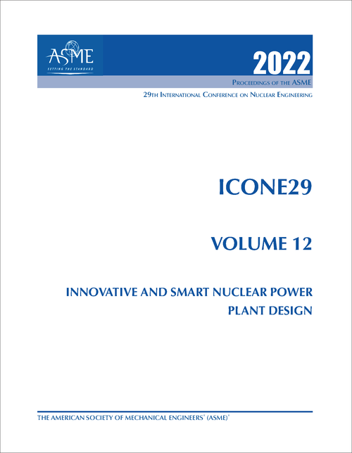 NUCLEAR ENGINEERING. INTERNATIONAL CONFERENCE. 29TH 2022. ICONE29, VOLUME 12: INNOVATIVE AND SMART NUCLEAR POWER PLANT DESIGN