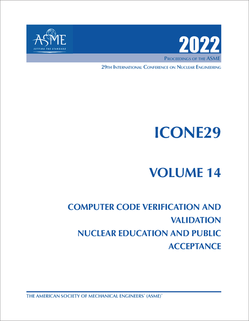 NUCLEAR ENGINEERING. INTERNATIONAL CONFERENCE. 29TH 2022. ICONE29, VOLUME 14: COMPUTER CODE VERIFICATION AND VALIDATION; NUCLEAR EDUCATION AND PUBLIC ACCEPTANCE