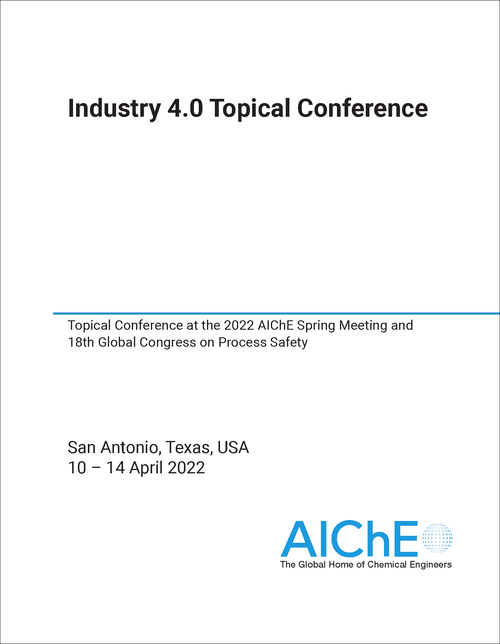 INDUSTRY 4.0 TOPICAL CONFERENCE. 2022. TOPICAL CONFERENCE AT THE 2022 AICHE SPRING MEETING AND 18TH GLOBAL CONGRESS ON PROCESS SAFETY