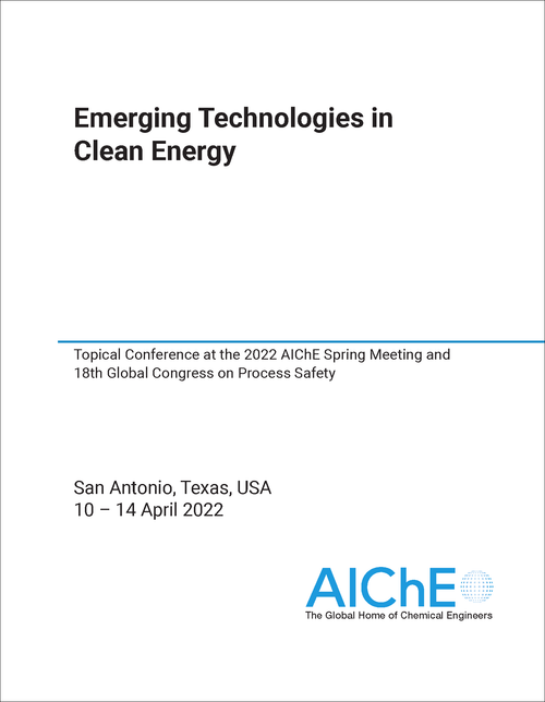 EMERGING TECHNOLOGIES IN CLEAN ENERGY. 2022. TOPICAL CONFERENCE AT THE 2022 AICHE SPRING MEETING AND 18TH GLOBAL CONGRESS ON PROCESS SAFETY