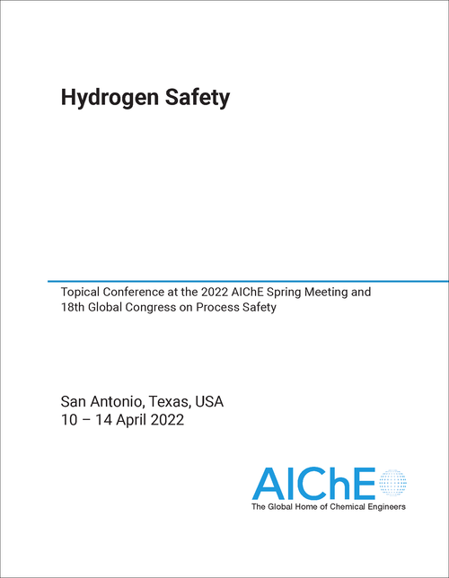 HYDROGEN SAFETY. 2022. TOPICAL CONFERENCE AT THE 2022 AICHE SPRING MEETING AND 18TH GLOBAL CONGRESS ON PROCESS SAFETY