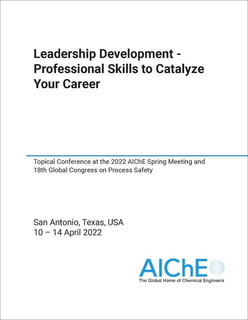 LEADERSHIP DEVELOPMENT - PROFESSIONAL SKILLS TO CATALYZE YOUR CAREER. 2022. TOPICAL CONFERENCE AT THE 2022 AICHE SPRING MEETING AND 18TH GLOBAL CONGRESS ON PROCESS SAFETY