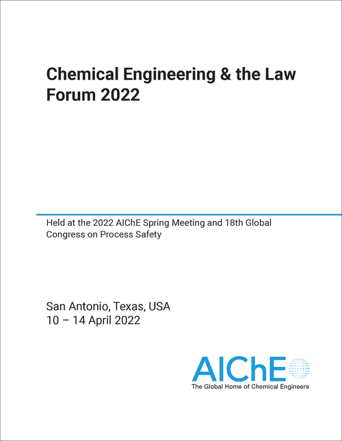 CHEMICAL ENGINEERING AND THE LAW FORUM. 2022. HELD AT THE 2022 AICHE SPRING MEETING AND 18TH GLOBAL CONGRESS ON PROCESS SAFETY