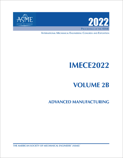 MECHANICAL ENGINEERING CONGRESS AND EXPOSITION. INTERNATIONAL. 2022. IMECE 2022, VOLUME 2B: ADVANCED MANUFACTURING