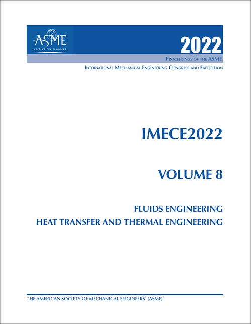 MECHANICAL ENGINEERING CONGRESS AND EXPOSITION. INTERNATIONAL. 2022. IMECE 2022, VOLUME 8: FLUIDS ENGINEERING; HEAT TRANSFER AND THERMAL ENGINEERING