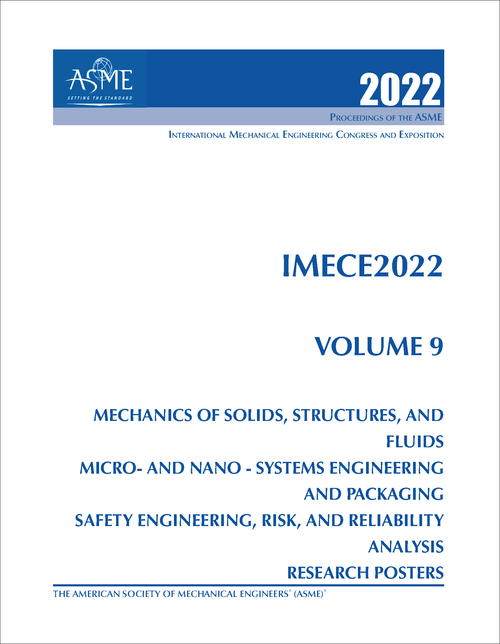 MECHANICAL ENGINEERING CONGRESS AND EXPOSITION. INTERNATIONAL. 2022. IMECE 2022, VOLUME 9: MECHANICS OF SOLIDS, STRUCTURES, AND FLUIDS; MICRO - AND NANO- SYSTEMS ENGINEERING AND PACKAGING; SAFETY ENGINEE...