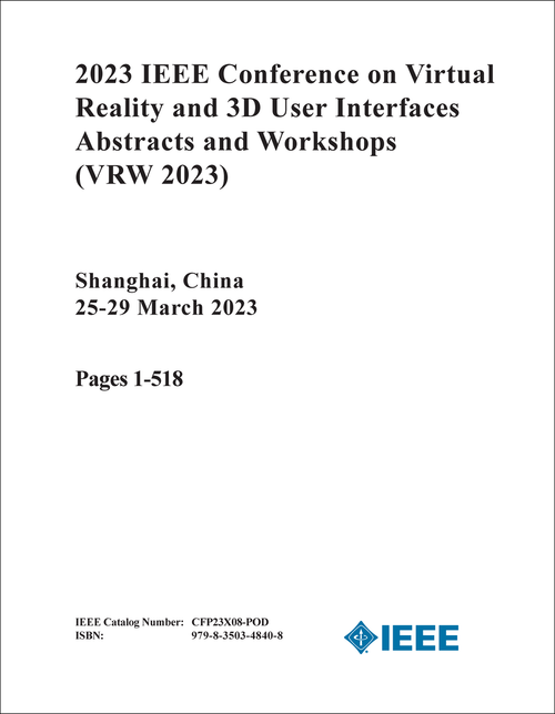 VIRTUAL REALITY AND 3D USER INTERFACES ABSTRACTS AND WORKSHOPS. IEEE CONFERENCE. 2023. (VRW 2023) (2 VOLS)