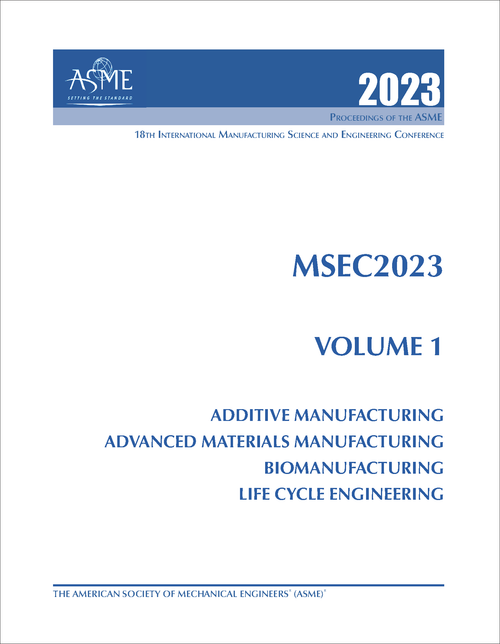 MANUFACTURING SCIENCE AND ENGINEERING CONFERENCE. INTERNATIONAL. 18TH 2023. MSEC2023, VOLUME 1: ADDITIVE MANUFACTURING; ADVANCED MATERIALS MANUFACTURING; BIOMANUFACTURING; LIFE CYCLE ENGINEERING