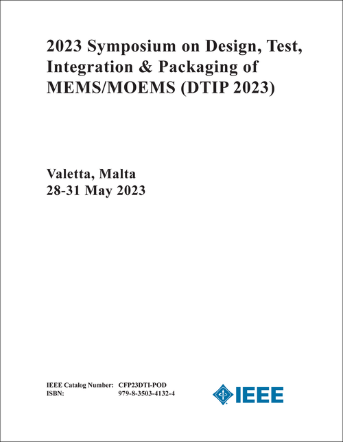 DESIGN, TEST, INTEGRATION AND PACKAGING OF MEMS/MOEMS. SYMPOSIUM. 2023. (DTIP 2023)