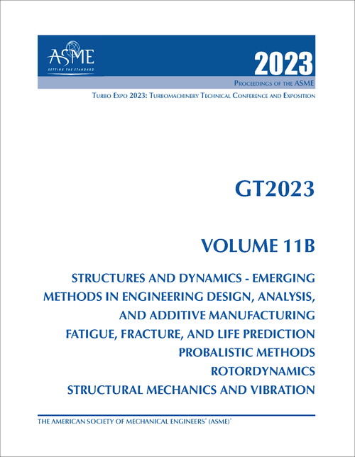 TURBO EXPO: TURBOMACHINERY TECHNICAL CONFERENCE AND EXPOSITION. 2023. GT2023, VOLUME 11B: STRUCTURES AND DYNAMICS - EMERGING METHODS IN ENGINEERING DESIGN, ANALYSIS, AND ADDITIVE MANUFACTURING; FATIGUE, F..