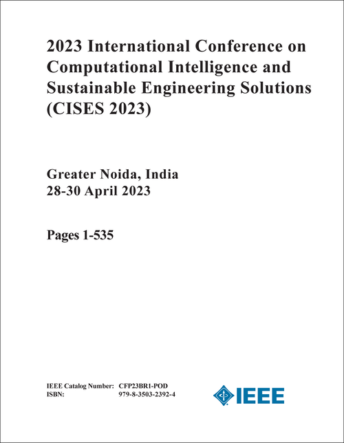 COMPUTATIONAL INTELLIGENCE AND SUSTAINABLE ENGINEERING SOLUTION. INTERNATIONAL CONFERENCE. 2023. (CISES 2023) (2 VOLS)