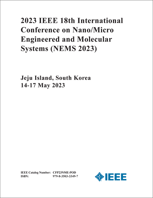 NANO/MICRO ENGINEERED AND MOLECULAR SYSTEMS. IEEE INTERNATIONAL CONFERENCE. 18TH 2023. (NEMS 2023)