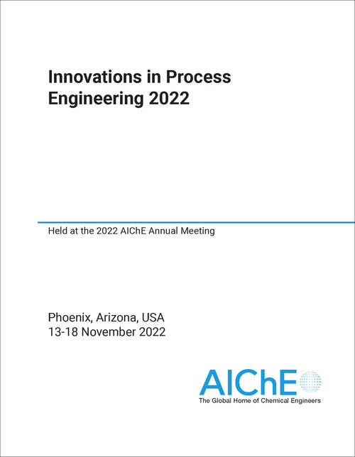 INNOVATIONS IN PROCESS ENGINEERING. 2022. HELD AT THE 2022 AICHE ANNUAL MEETING