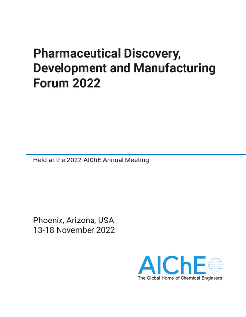 PHARMACEUTICAL DISCOVERY, DEVELOPMENT AND MANUFACTURING FORUM. 2022. HELD AT THE 2022 AICHE ANNUAL MEETING