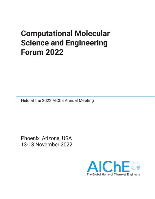 COMPUTATIONAL MOLECULAR SCIENCE AND ENGINEERING FORUM. 2022. HELD AT THE 2022 AICHE ANNUAL MEETING
