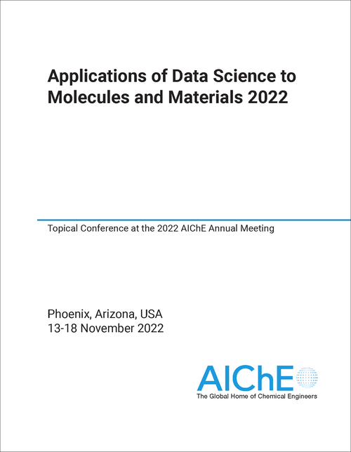 APPLICATIONS OF DATA SCIENCE TO MOLECULES AND MATERIALS. 2022. TOPICAL CONFERENCE AT THE 2022 AICHE ANNUAL MEETING