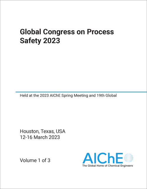 PROCESS SAFETY. GLOBAL CONGRESS. 2023. (3 VOLS) HELD AT THE 2023 AICHE SPRING MEETING AND 19TH GLOBAL CONGRESS ON PROCESS PROCESS SAFETY