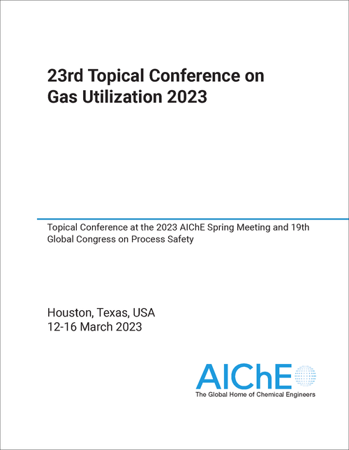 GAS UTILIZATION. TOPICAL CONFERENCE. 23RD 2023. TOPICAL CONFERENCE AT THE 2023 AICHE SPRING MEETING AND 19TH GLOBAL CONGRESS ON PROCESS SAFETY