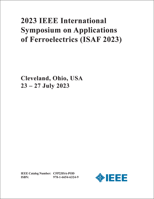 APPLICATIONS OF FERROELECTRICS. IEEE INTERNATIONAL SYMPOSIUM. 2023. (ISAF 2023)