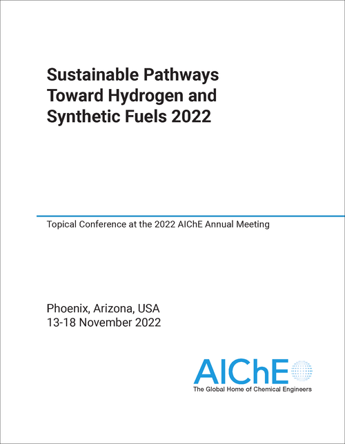 SUSTAINABLE PATHWAYS TOWARD HYDROGEN AND SYNTHETIC FUELS. 2022. TOPICAL CONFERENCE AT THE 2022 AICHE ANNUAL MEETING