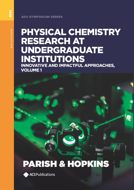 PHYSICAL CHEMISTRY RESEARCH AT UNDERGRADUATE INSTITUTIONS: INNOVATIVE AND IMPACTFUL APPROACHES, VOLUME 1.