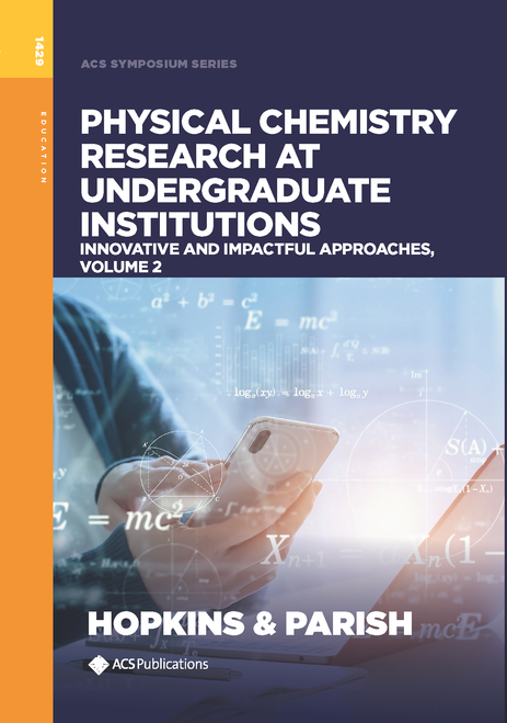 PHYSICAL CHEMISTRY RESEARCH AT UNDERGRADUATE INSTITUTIONS: INNOVATIVE AND IMPACTFUL APPROACHES, VOLUME 2.