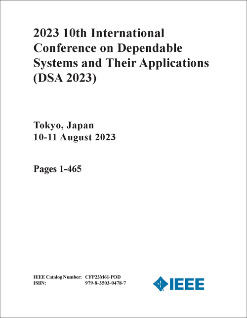 DEPENDABLE SYSTEMS AND THEIR APPLICATIONS. INTERNATIONAL CONFERENCE. 10TH 2023. (DSA 2023) (2 VOLS)