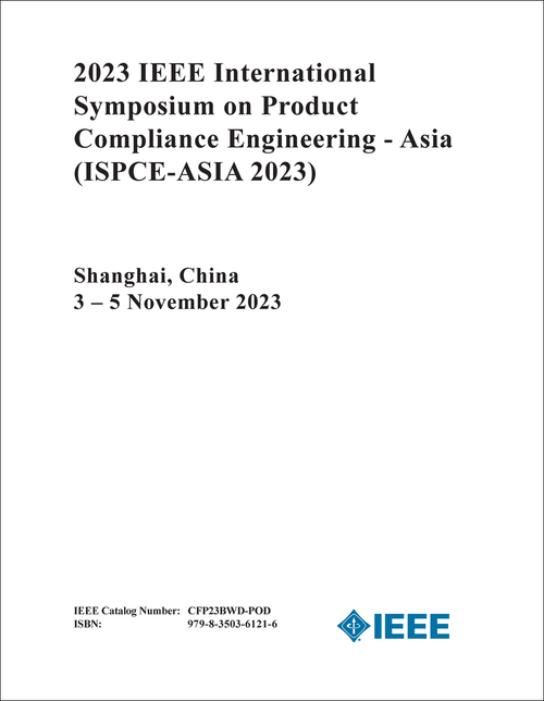 PRODUCT COMPLIANCE ENGINEERING - ASIA. IEEE INTERNATIONAL SYMPOSIUM. 2023. (ISPCE-ASIA 2023)