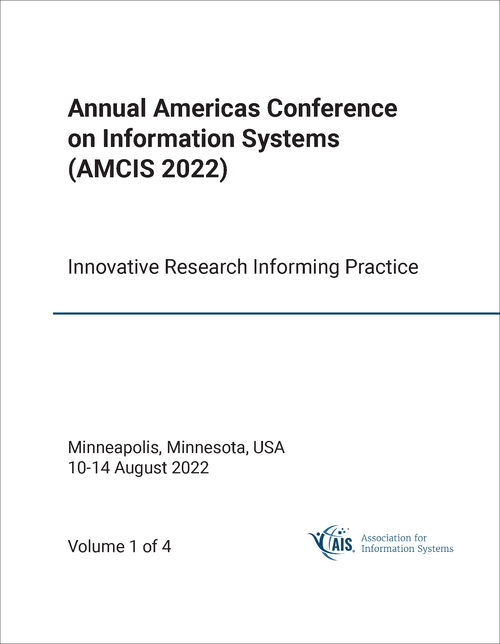INFORMATION SYSTEMS. ANNUAL AMERICAS CONFERENCE. 2022. (AMCIS 2022) (4 VOLS) INNOVATIVE RESEARCH INFORMING PRACTICE