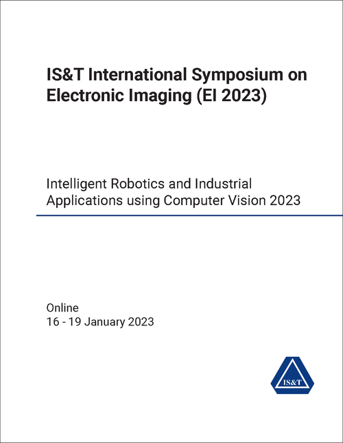 ELECTRONIC IMAGING. IS&T INTERNATIONAL SYMPOSIUM. 2023. (EI 2023) INTELLIGENT ROBOTICS AND INDUSTRIAL APPLICATIONS USING COMPUTER VISION 2023