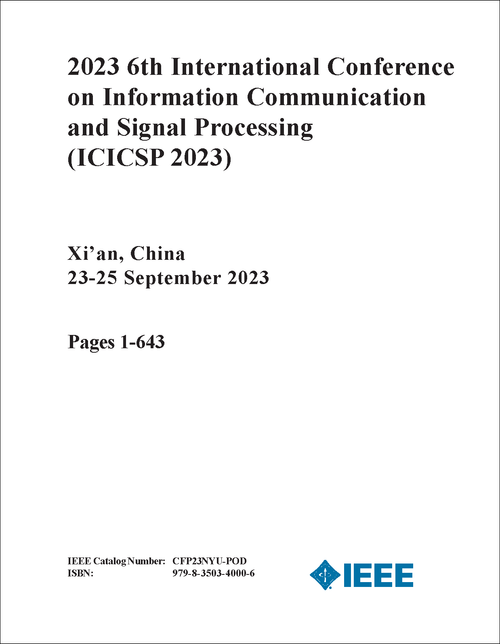 INFORMATION COMMUNICATION AND SIGNAL PROCESSING. INTERNATIONAL CONFERENCE. 6TH 2023. (ICICSP 2023) (2 VOLS)