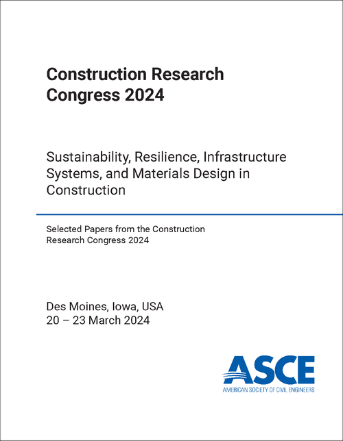 CONSTRUCTION RESEARCH CONGRESS. 2024. SUSTAINABILITY, RESILIENCE, INFRASTRUCTURE SYSTEMS, AND MATERIALS DESIGN IN  CONSTRUCTION