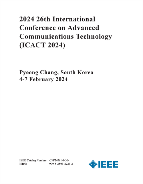 ADVANCED COMMUNICATIONS TECHNOLOGY. INTERNATIONAL CONFERENCE. 26TH 2024. (ICACT 2024)