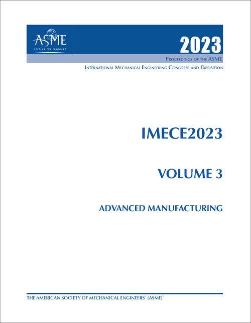 MECHANICAL ENGINEERING CONGRESS AND EXPOSITION. INTERNATIONAL. 2023. IMECE2023, VOLUME 3: ADVANCED MANUFACTURING