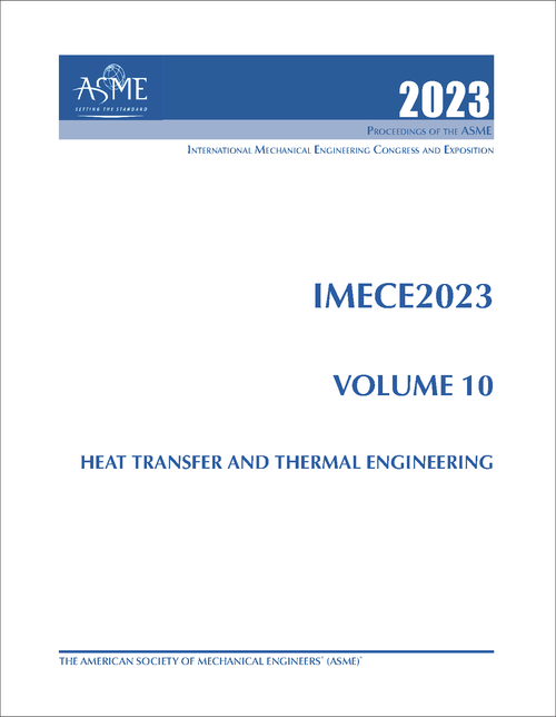 MECHANICAL ENGINEERING CONGRESS AND EXPOSITION. INTERNATIONAL. 2023. IMECE2023, VOLUME 10: HEAT TRANSFER AND THERMAL ENGINEERING